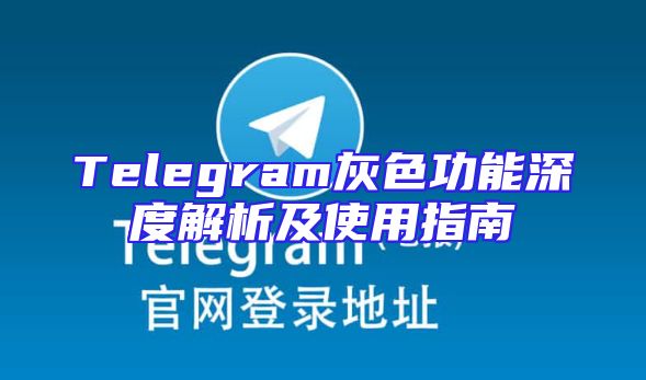 Telegram灰色功能深度解析及使用指南