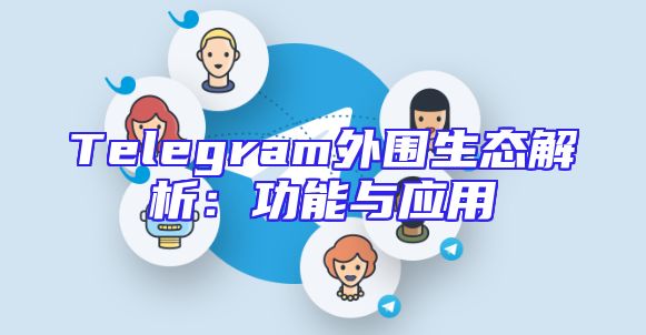 Telegram外围生态解析：功能与应用