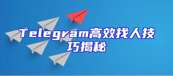 Telegram高效找人技巧揭秘