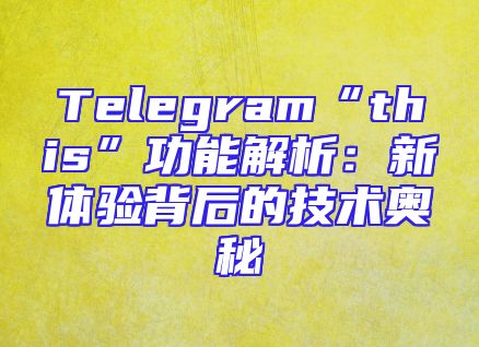 Telegram“this”功能解析：新体验背后的技术奥秘