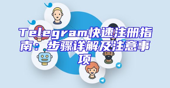 Telegram快速注册指南：步骤详解及注意事项