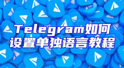 Telegram如何设置单独语言教程