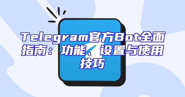 Telegram官方Bot全面指南：功能、设置与使用技巧