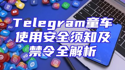 Telegram童车使用安全须知及禁令全解析