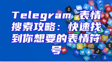 Telegram 表情搜索攻略：快速找到你想要的表情符号