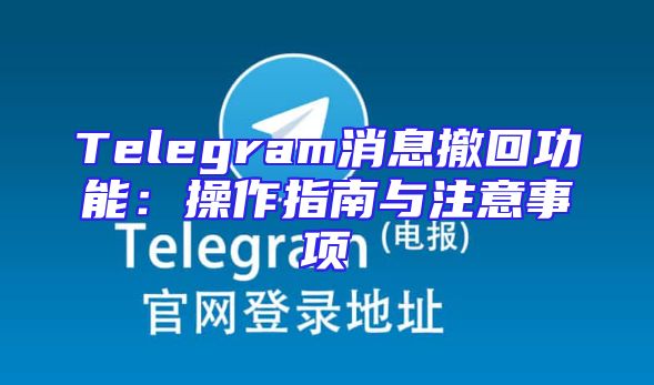 Telegram消息撤回功能：操作指南与注意事项