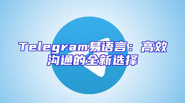 Telegram易语言：高效沟通的全新选择