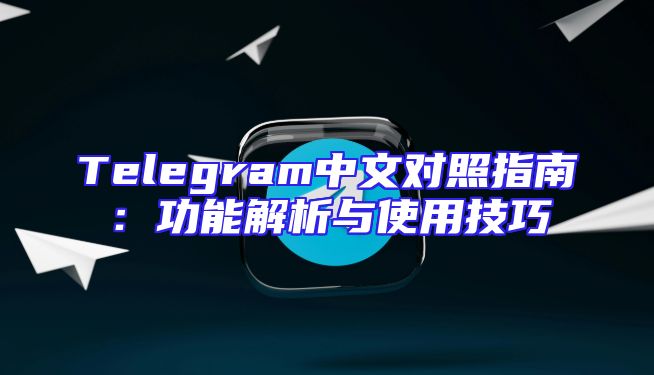 Telegram中文对照指南：功能解析与使用技巧