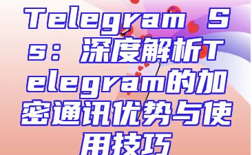 Telegram Ss：深度解析Telegram的加密通讯优势与使用技巧