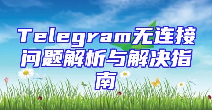 Telegram无连接问题解析与解决指南