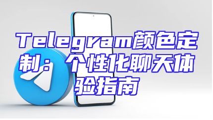 Telegram颜色定制：个性化聊天体验指南