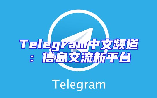 Telegram中文频道：信息交流新平台