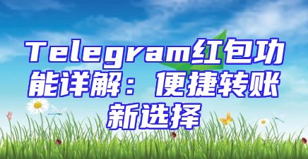 Telegram红包功能详解：便捷转账新选择