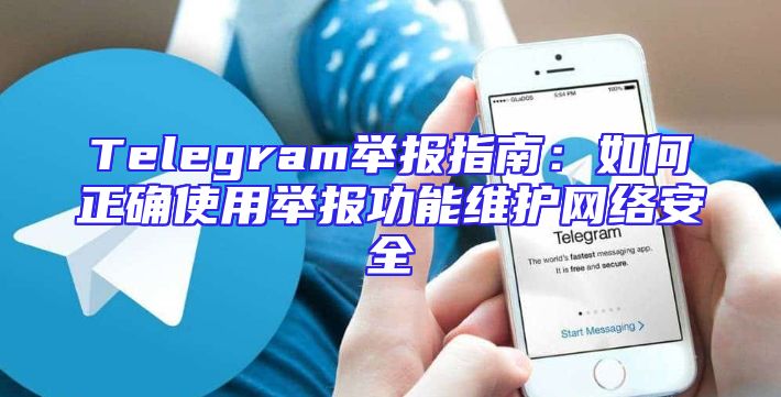 Telegram举报指南：如何正确使用举报功能维护网络安全
