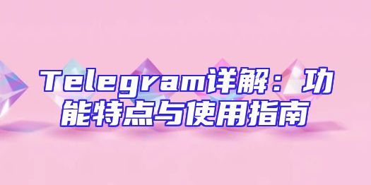 Telegram详解：功能特点与使用指南