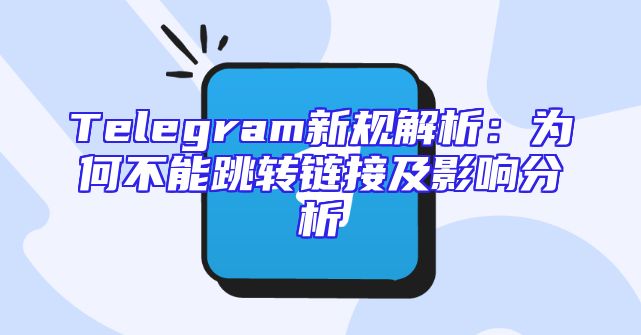 Telegram新规解析：为何不能跳转链接及影响分析