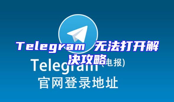 Telegram 无法打开解决攻略