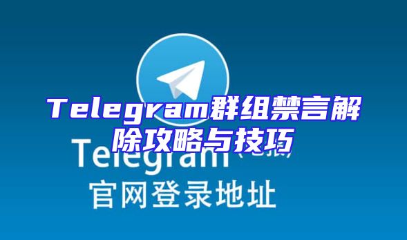 Telegram群组禁言解除攻略与技巧