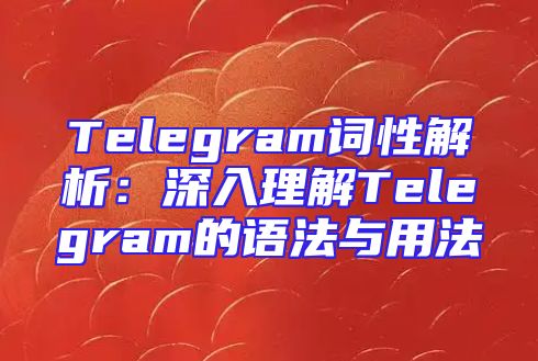 Telegram词性解析：深入理解Telegram的语法与用法