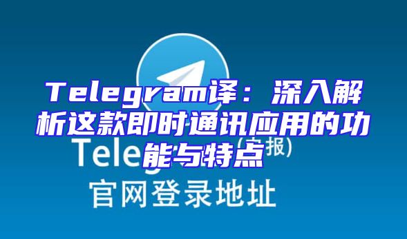 Telegram译：深入解析这款即时通讯应用的功能与特点
