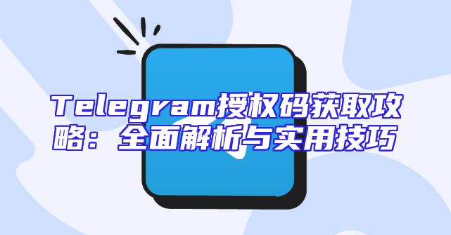 Telegram授权码获取攻略：全面解析与实用技巧