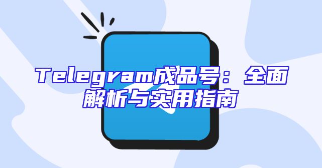 Telegram成品号：全面解析与实用指南