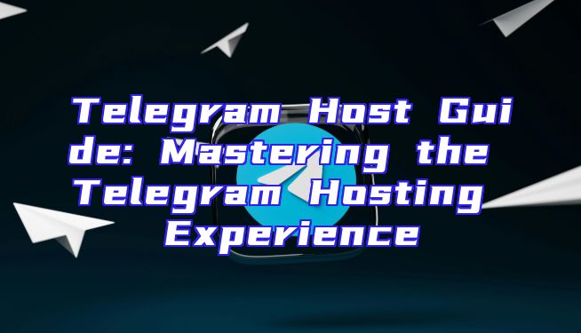 Telegram Host Guide: Mastering the Telegram Hosting Experience