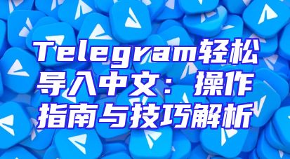 Telegram轻松导入中文：操作指南与技巧解析