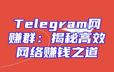Telegram网赚群：揭秘高效网络赚钱之道