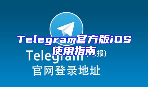Telegram官方版iOS使用指南