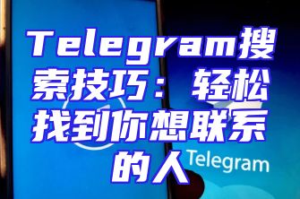 Telegram搜索技巧：轻松找到你想联系的人