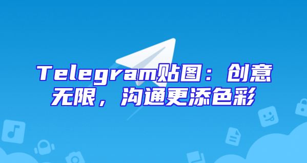 Telegram贴图：创意无限，沟通更添色彩