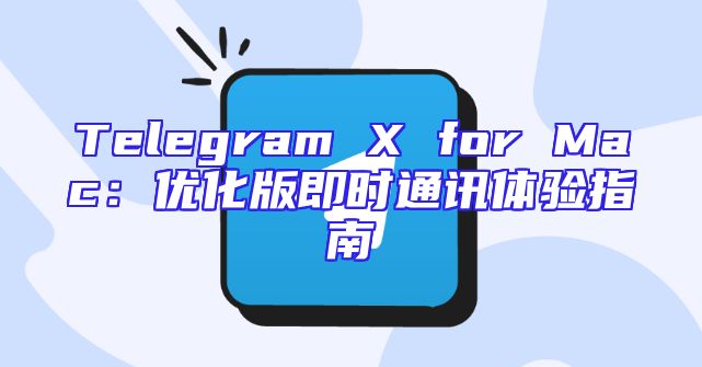 Telegram X for Mac：优化版即时通讯体验指南