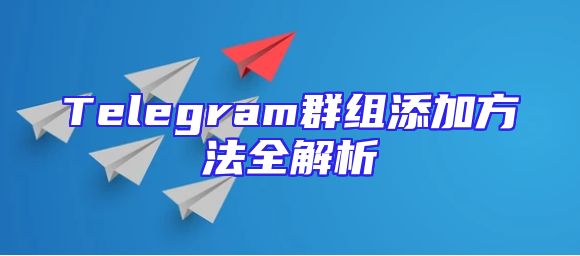 Telegram群组添加方法全解析