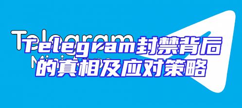 Telegram封禁背后的真相及应对策略