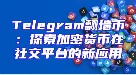 Telegram翻墙币：探索加密货币在社交平台的新应用