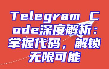 Telegram Code深度解析：掌握代码，解锁无限可能