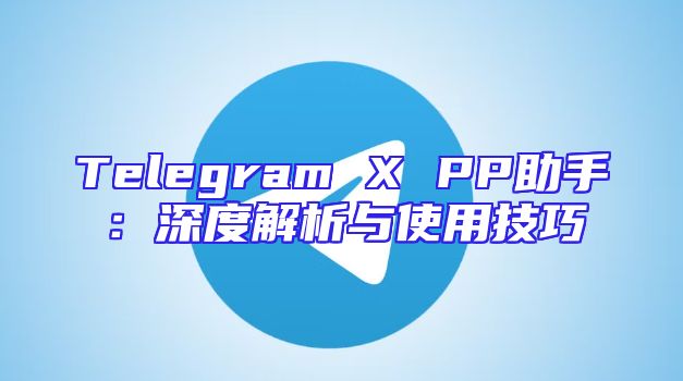 Telegram X PP助手：深度解析与使用技巧