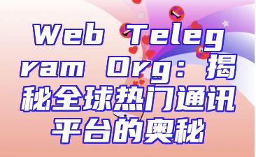 Web Telegram Org：揭秘全球热门通讯平台的奥秘