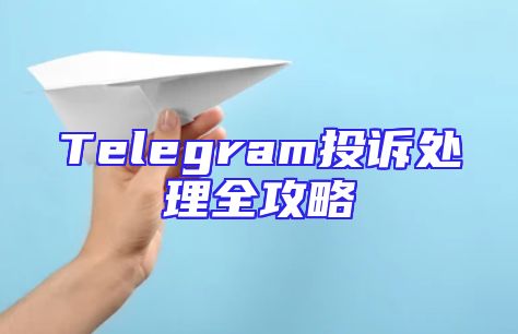 Telegram投诉处理全攻略