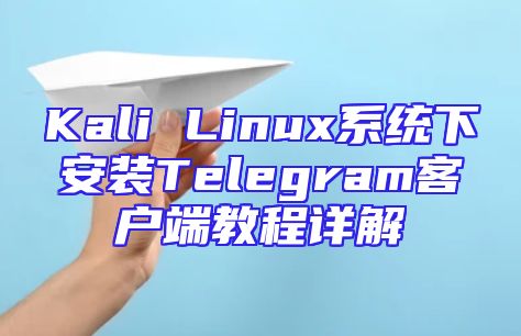 Kali Linux系统下安装Telegram客户端教程详解