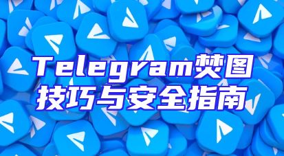 Telegram焚图技巧与安全指南