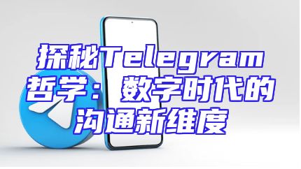 探秘Telegram哲学：数字时代的沟通新维度