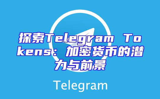 探索Telegram Tokens：加密货币的潜力与前景
