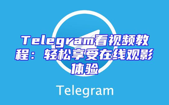 Telegram看视频教程：轻松享受在线观影体验