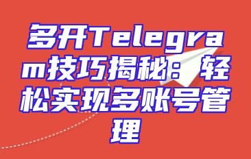 多开Telegram技巧揭秘：轻松实现多账号管理