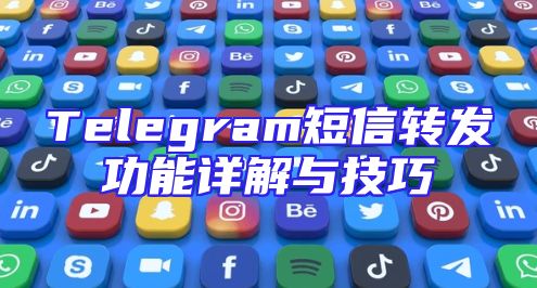 Telegram短信转发功能详解与技巧