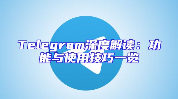 Telegram深度解读：功能与使用技巧一览