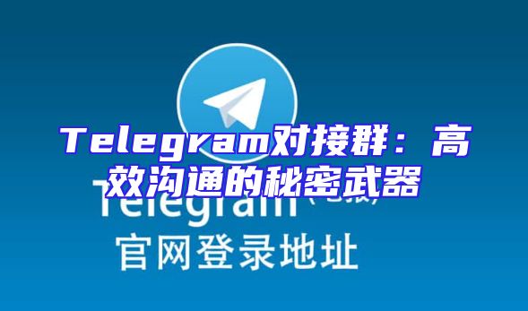 Telegram对接群：高效沟通的秘密武器