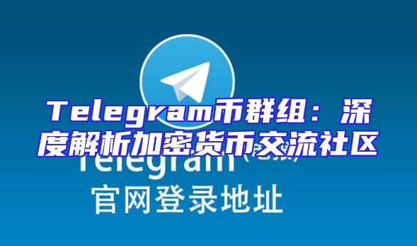 Telegram币群组：深度解析加密货币交流社区